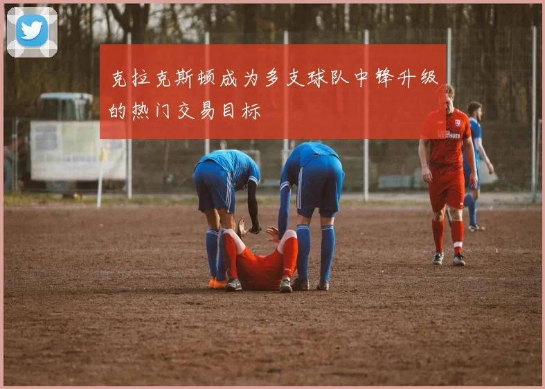 克拉克斯顿成为多支球队中锋升级的热门交易目标