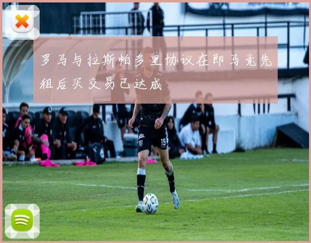 罗马与拉斯帕多里协议在即马竞先租后买交易已达成